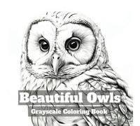 Beautiful Owls: Grayscale Coloring Book with 40 Stunning Images of Realistic Owls