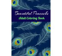 Beautiful Peacocks - Adult Coloring Book: 30 Amazing Relaxing Peacock images for Teens and Adults to color for Stress Relief.