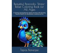 Beautiful Peacocks: Stress-Relief Coloring Book for All Ages: A Calming Coloring Book for Adults and Teens with Stunning Peacock Patterns for Mindfulness, Creativity and Fun