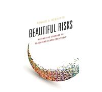 Beautiful Risks: Having the Courage to Teach and Learn Creatively