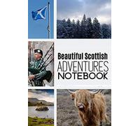 Beautiful Scottish Adventures Notebook: The Perfect Notepad Featuring The Most Extraordinary Pictures Of Scotland
