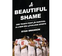 Beautiful Shame, A: One Team's Fight for Survival in a New Era of College Sports
