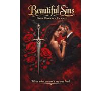 Beautiful Sins: Dark Romance Journal - Write What You Can’t Say Out Loud