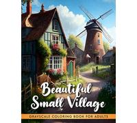 Beautiful Small Village Grayscale Coloring Book: Discover the Charm of Village Life with Relaxing and Stress-Relieving Grayscale Coloring Pages