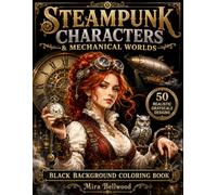 Beautiful Steampunk Characters & Mechanical Worlds Black Background Coloring Book: 50 Realistic Grayscale Victorian Women, Inventors, Airships, Automatons, Gears & Clockwork Cities for Adults