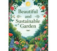 Beautiful & Sustainable Gardens | Book 3: A Complete Guide to Creating Thriving, Eco-Friendly Gardens Indoors and Outdoors | Illustrations Included | 8.5 by 11 inches