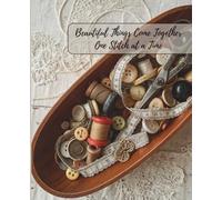 Beautiful Things Come Together One Stitch at a Time: A Lovely, Dainty, Sew Lovely Journal