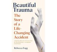 Beautiful Trauma : The Story of a Life-Changing Accident