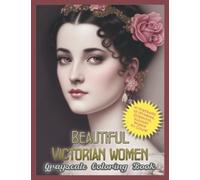 Beautiful Victorian Women Grayscale Coloring Book: 50 Beautiful, Gorgeous, Amazing, Breathtaking Victorian Women Portraits to Color!