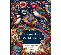 Beautiful Wild Birds: Adult Colouring Book with over 70 Beautiful Designs