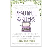 Beautiful Writers: A Journey of Big Dreams and Messy Manuscripts--with Tricks of the Trade from Bestselling Authors
