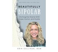 Beautifully Bipolar: Ditching the Shame with Hope, Humor, and Hustle