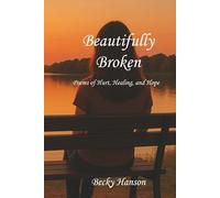 Beautifully Broken: Poems of Hurt, Healing, and Hope