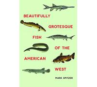Beautifully Grotesque Fish of the American West (Outdoor Lives)
