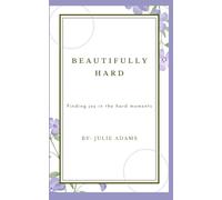 Beautifully Hard: Finding Joy In The Hard Moments