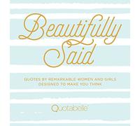 Beautifully Said: Quotes by Remarkable Women and Girls Designed to Make You Think (1) (Everyday Inspiration)