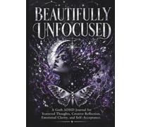 Beautifully Unfocused: A Goth ADHD Reflection Journal for Scattered Thoughts, Emotional Clarity, Creative Exploration, and Self-Acceptance