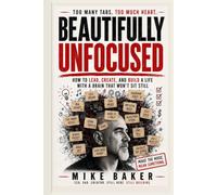 Beautifully Unfocused: How to Lead, Create, and Build a Life with a Brain That Won’t Sit Still