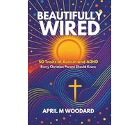 Beautifully Wired: 50 Traits of Autism and ADHD Every Christian Parent Should Know