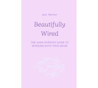 Beautifully Wired: The ADHD Woman's Guide to Working With Your Brain - Understand Late Diagnosis, Rejection Sensitivity, Hormones & Overwhelm, and Build a Life That Finally Fits