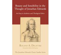Beauty and Sensibility in the Thought of Jonathan Edwards: An Essay in Aesthetics and Theological Ethics (Jonathan Edwards Classic Studies)