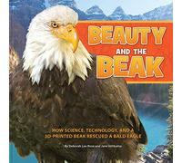 Beauty and the Beak: How Science, Technology, and a 3D-Printed Beak Rescued a Bald Eagle