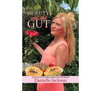 Beauty and the Gut: Eat Your Way to Gorgeous Skin and Good Health