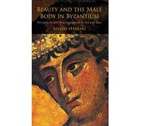 Beauty and the Male Body in Byzantium: Perceptions and Representations in Art and Text