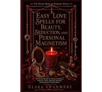 Beauty, Attraction, Sensuality, and Personal Magnetism Spells: 60 Practical Rituals for Beauty, Confidence, Seduction, Desire, Romantic Attention, and ... Objects (The Secret Book of Everyday Spells)