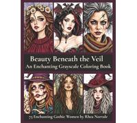 Beauty Beneath the Veil: An Enchanting Grayscale Coloring Book Featuring 75 Gothic Women, Witches, Vampires, Dark Queens and Haunting Fantasy Portraits for Relaxation and Stress Relief