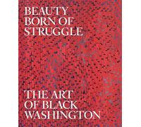 Beauty Born of Struggle: The Art of Black Washington: 83 (Studies in the History of Art Series)
