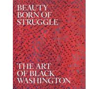 Beauty Born of Struggle : The Art of Black Washington, Volume 83