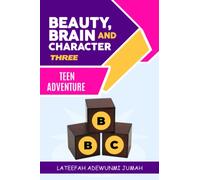 BEAUTY, BRAIN AND CHARACTER BBC: TEEN ADVENTURES [BOOK THREE]: 3
