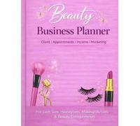 Beauty Business Planner for Lash Techs, Hairstylists & Makeup Artists: Client, Appointments, Income, Marketing & Growth Journal