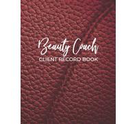 Beauty Coach Client Record Book: Client Profiles, Coaching Goals, Session Preferences, Progress Tracker and Service History Log for Beauty Business Coaches