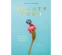 Beauty Food: 85 recipes for health & beauty from within