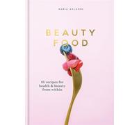 Beauty Food: 85 recipes for health & beauty from within