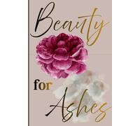 Beauty for Ashes Journal: Unlock your creativity and stay organized with the perfect companion for all your thoughts, ideas, and plans-