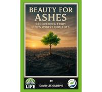 BEAUTY FOR ASHES: Recovering from Life’s Worst Moments