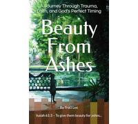 Beauty From Ashes: A Journey Through Trauma, Faith, and God's Perfect Timing