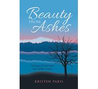 Beauty from Ashes: Glimpses of God from Life's Roller Coaster