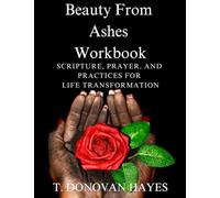 Beauty From Ashes Workbook: Scripture, Prayer, And Practices for Life Transformation (Beauty From Ashes Series)
