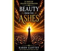 Beauty from the Ashes: 21 Days of Healing and Restoration