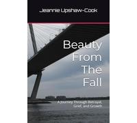 Beauty From The Fall: A Journey Through Betrayal, Grief, and Growth