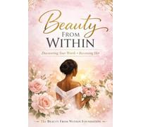 Beauty From Within: Helping Young Women Discover Their Worth, Purpose, and Potential