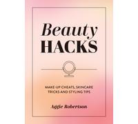 Beauty Hacks : Make-Up Cheats, Skincare Tricks and Styling Tips