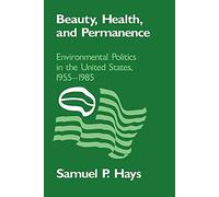 Beauty, Health and Permanence: Environmental Politics in the United States, 1955-1985 (Studies in Environment and History)