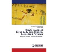 Beauty in Ancient Egypt: Body Care, Hygiene, Cosmetics & Perfumes