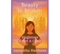 Beauty In Broken Places: Singleness Is Not A Curse