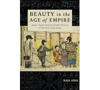 Beauty in the Age of Empire: Japan, Egypt, and the Global History of Aesthetic Education (Columbia Studies in International and Global History)